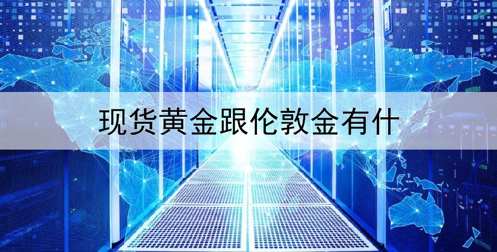 现货黄金跟伦敦金有什么区别